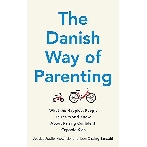 The Danish Way Of Parenting : What The Happiest People In The World Know About Raising Confident,..., De Jessica Joelle Alexander. Editorial Little Brown Book Group, Tapa Blanda En Inglés