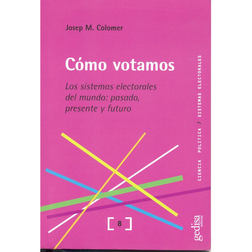 Cómo votamos: Los sistemas electorales del mundo: pasado, presente y futuro, de Colomer, Josep M. Serie Ciencia Política Editorial Gedisa en español, 2009