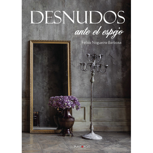 Desnudos Ante El Espejo, De Nogueira Barbosa , Felisa.., Vol. 1.0. Editorial Punto Rojo Libros S.l., Tapa Blanda, Edición 1.0 En Español, 2032