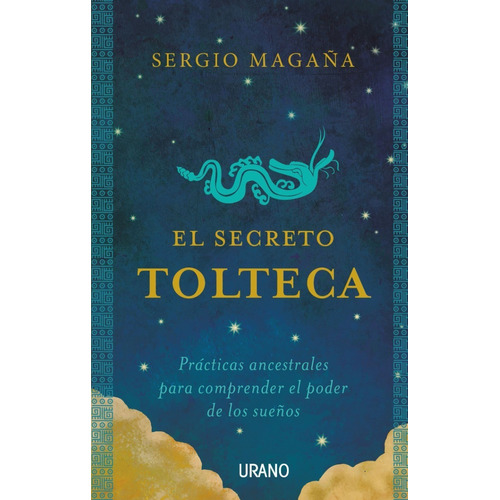 El Secreto Tolteca.: Prácticas Ancestrales Para Comprender el Poder de los Sueños, de Sergio Magaña., vol. 1.0. Editorial URANO, tapa blanda, edición 1.0 en español, 2021