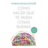 Cómo Hacer Que Te Pasen Cosas Buenas: Entiende Tu Cerebro, Gestiona Tus Emociones, Mejora Tu Vida, De Marian Rojas Estapé. Editorial Espasa, Tapa Blanda, Edición Segunda Edición En Español, 2023