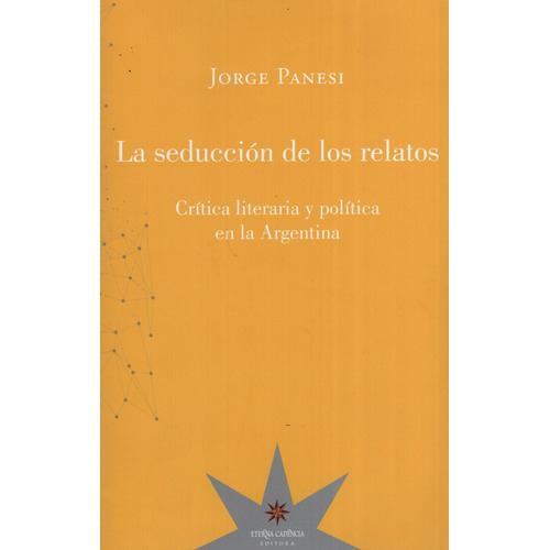 La Seduccion De Los Relatos. Critica Literaria Y Politica En