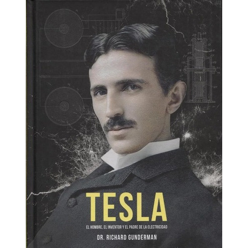 Tesla, El Hombre, El Inventor Y El Padre De La Elect, de Richard Gunderman. Editorial OBERON en español