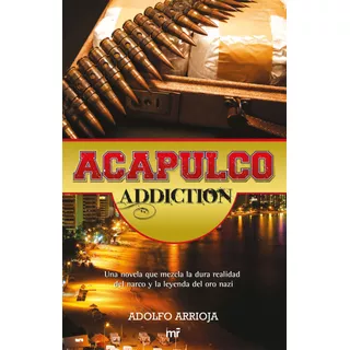 Acapulco Addiction: Novela Que Mezcla La Dura Realidad Del Narco Y La Leyenda Del Oro Nazi, De Arrioja, Adolfo. Serie Fuera De Colección Editorial Martínez Roca México, Tapa Blanda En Español, 2010