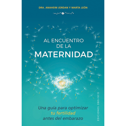 Al encuentro de la maternidad: Una guía para optimizar tu fertilidad antes del embarazo, de Jordan, Anaheim. Editorial Ediciones Obelisco, tapa blanda en español, 2017