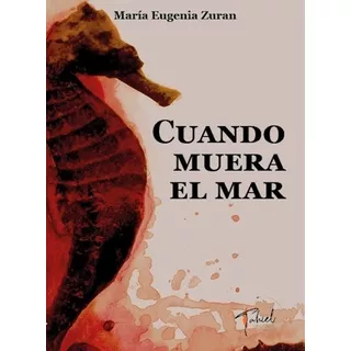 Cuando Muera El Mar, De Maria Eugenia Zuran. Editorial Tahiel Ediciones, Tapa Blanda En Español