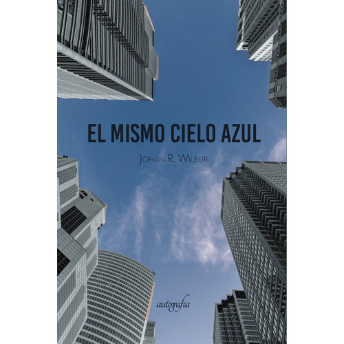El Mismo Cielo Azul, De R. Wilbur , Johan.., Vol. 1.0. Editorial Autografía, Tapa Blanda En Español, 2016
