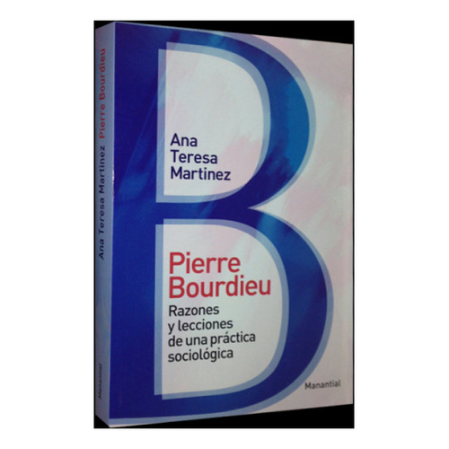 Pierre Bourdieu: Razones Y Lecciones De Una Practica Sociolo