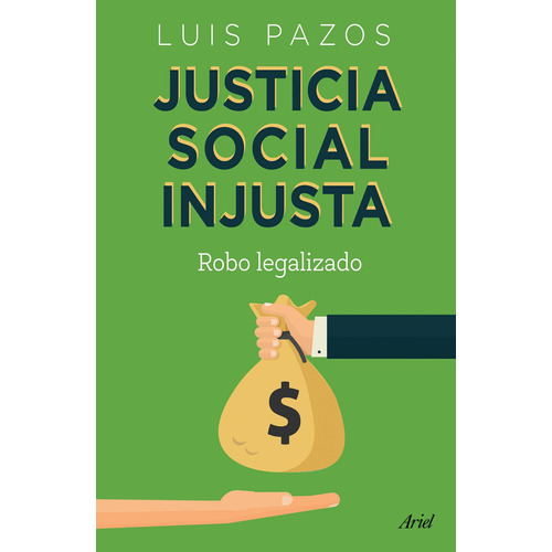 Justicia social injusta, de Pazos, Luis. Serie Fuera de colección Editorial Ariel México, tapa blanda en español, 2019