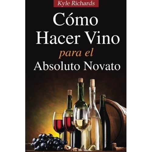 O Hacer Vino, Para El Absoluto Novato -..., De Richards, K. Editorial Babelcube Inc. En Español
