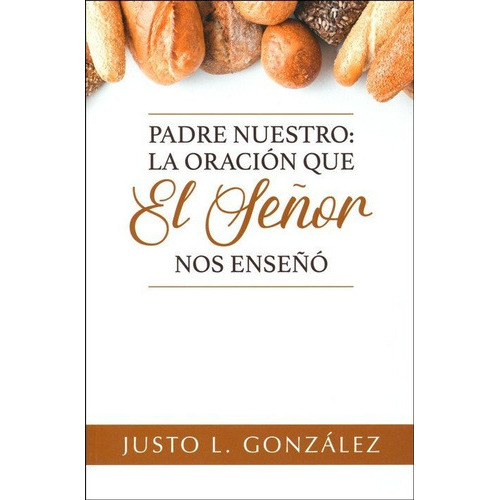 Padre Nuestro: La Oracion Que El Señor Nos Enseño, De Justo L. Gonzalez. Editorial Mundo Hispano, Tapa Blanda En Español, 2019