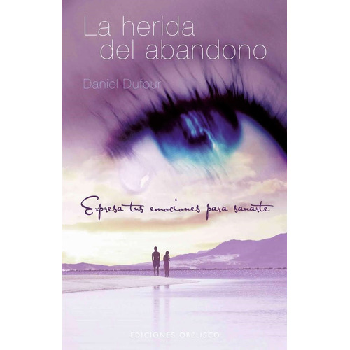 La herida del abandono: Expresa tus emociones para sanarte, de Dufour, Daniel. Editorial Ediciones Obelisco, tapa blanda en español, 2010