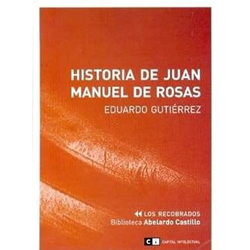 Historia De Juan Manuel De Rosas, De Eduardo Gutierrez. Editorial Capital Intelectual, Tapa Blanda En Español, 2009