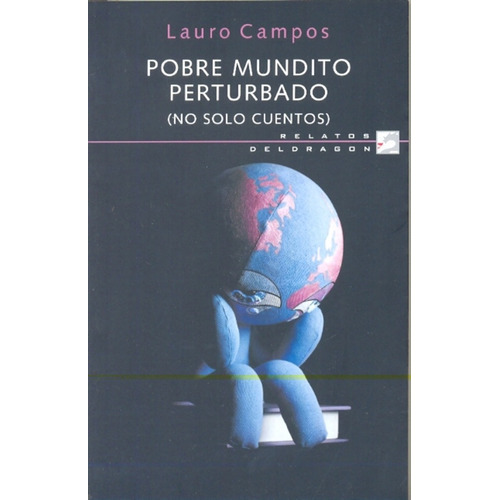 Pobre Mundito Perturbado (No Solo Cuentos), de Campos, Lauro. Serie N/a, vol. Volumen Unico. Editorial DELDRAGON, tapa blanda, edición 1 en español, 2010