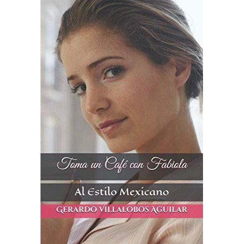 Toma un Cafe con Fabiola, de Gerardo Villalobos Aguilar., vol. N/A. Editorial Independently Published, tapa blanda en español, 2018