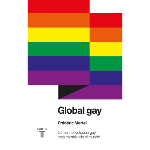 Global gay: Cómo la revolución gay está cambiando el mundo, de Martel, Frederic. Serie Pensamiento Editorial Taurus, tapa blanda en español, 2013