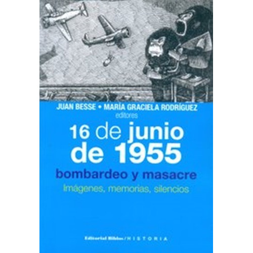 16 De Junio De 1955. Bombardeo Y Masacre - Juan Y Rodriguez 