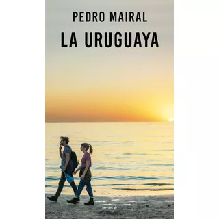 La Uruguaya, De Pedro Mairal., Vol. 1. Editorial Emecé, Tapa Blanda, Edición 1 En Español, 2023