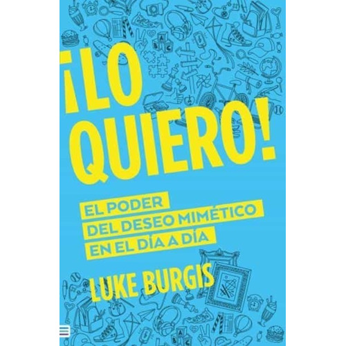 Libro Lo Quiero ! El Poder Del Deseo Mimético - Luke Burgis