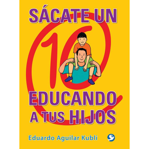 Sacate Un 10 Educando A Tus Hijos, De Eduarno Aguilar Kubli. Editorial Pax, Tapa Blanda En Español, 2014