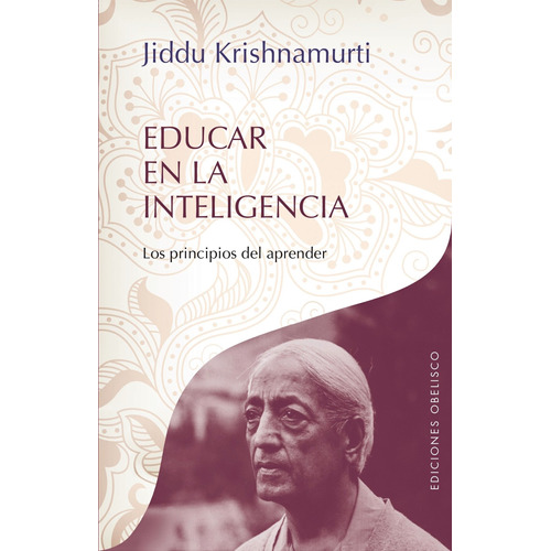 Educar en la inteligencia: Los principios del aprender, de Krishnamurti, J.. Editorial Ediciones Obelisco, tapa blanda en español, 2016
