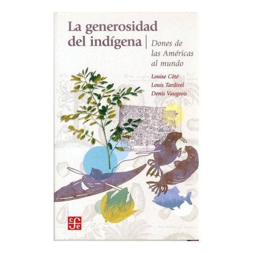 La Generosidad Del Indígena.: Dones De Las Américas Al Mundo, De Louise Côté, Louis Tardivel Y Denis Vaugeois. Editorial Fondo De Cultura Económica, Tapa Blanda En Español, 2003