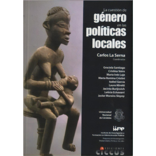 La Cuestion De Genero En Las Politicas Locales, De Carlos La Serna. Editorial Ciccus, Tapa Blanda, Edición 2011 En Español