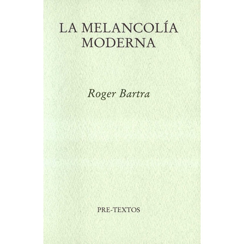 Melancolia Moderna, La, De Bartra, Roger. Editorial Pre-textos, Tapa Blanda, Edición 1 En Español, 2019