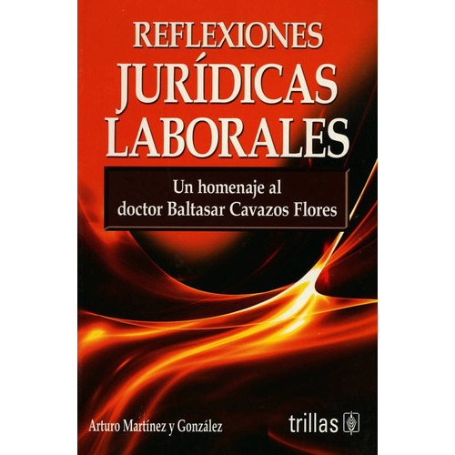 Reflexiones Jurídicas Laborales: Un Homenaje Al Dr.baltasar Cavazos Flores, De  Martinez Y Gonzalez, Arturo., Vol. 1. , Tapa Blanda En Español, 2010