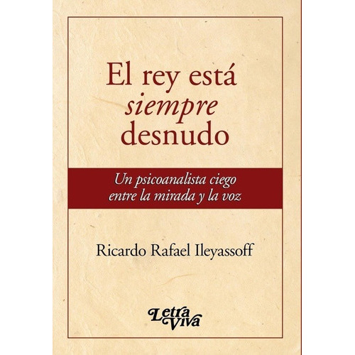 El Rey Está Siempre Desnudo, De Ricardo Rafael Ileyassoff., Vol. Unico. Editorial Letra Viva, Tapa Blanda En Español