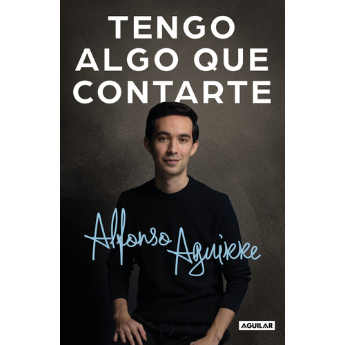 Tengo algo que contarte, de Aguirre, Alfonso. Serie Autoayuda, vol. 0.0. Editorial Aguilar, tapa blanda, edición 1.0 en español, 2022
