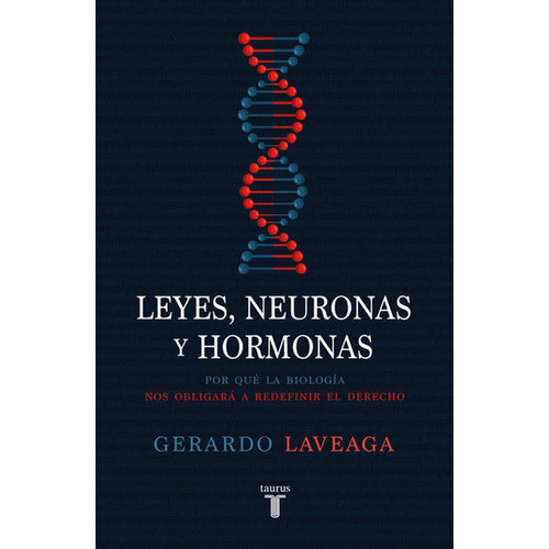 Leyes, neuronas y hormonas: Por qué la biología nos obligará a redefinir el derecho, de Laveaga, Gerardo. Serie Pensamiento Editorial Taurus, tapa blanda en español, 2021