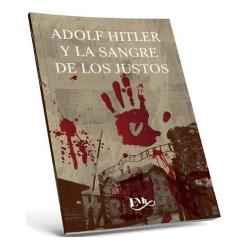 Adolf Hitler Y La Sangre De Los Justos: No, De Magos, Jorge. Serie No, Vol. No. Editorial Emu, Tapa Blanda, Edición 01 En Español, 2012