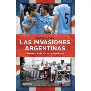 Las Invasiones Argentinas - Klaus Gallo - Planeta