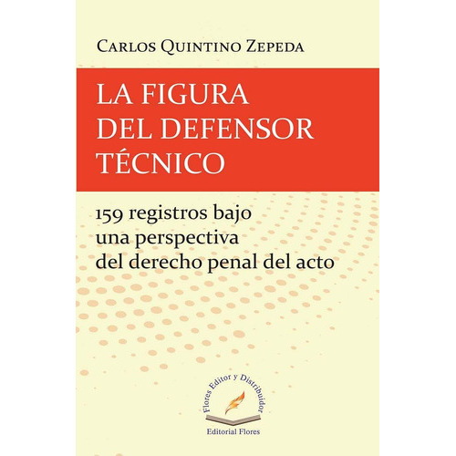 Figura Del Defensor Técnico, La. 159 Registros Bajo Una Perspectiva Del Derecho Penal Del Acto, De Quintino Zepeda, Carlos. Editorial Flores Editor Y Distribuidor En Español