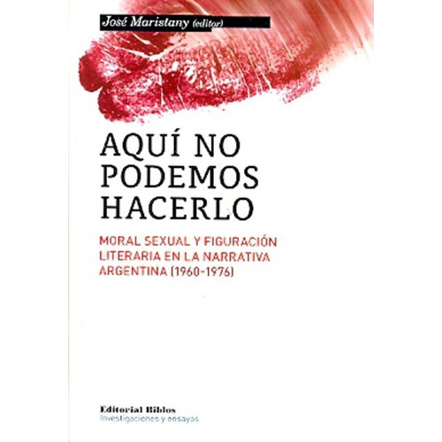 Aquí No Podemos Hacerlo. Moral Sexual Y Figuración Literaria, De José Maristany. Editorial Biblos, Tapa Blanda En Español