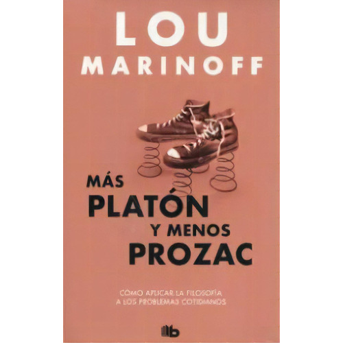 Más Platón y menos Prozac, de Lou Marinoff. Serie 9585566187, vol. 1. Editorial Penguin Random House, tapa blanda, edición 2021 en español, 2021