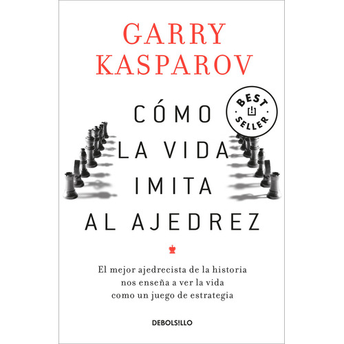 Cómo la vida imita al ajedrez, de Kasparov, Garry. Serie Bestseller, vol. 0.0. Editorial Debolsillo, tapa blanda, edición 2.0 en español, 2016