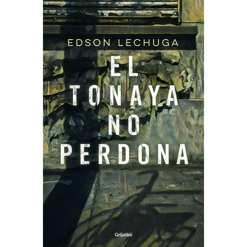 El Tonaya no perdona, de Lechuga, Edson. Serie Ficción Editorial Grijalbo, tapa blanda en español, 2019