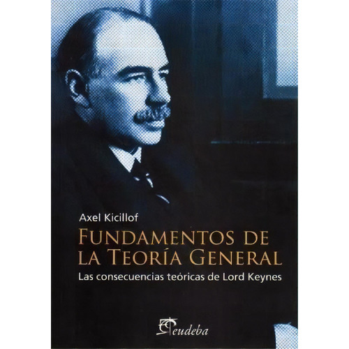 Fundamentos De La Teoria General De Axel Kicil, De Axel Kicillof. Editorial Eudeba En Español
