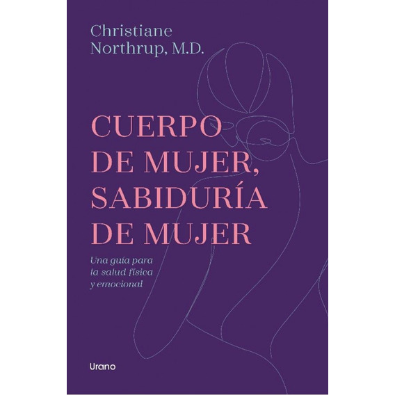 Cuerpo De Mujer, Sabiduria De Mujer: Una Guia Para Salud Fisica Y Mental, De Christiane Northrup. Editorial Urano, Tapa Blanda, Edición 1 En Español