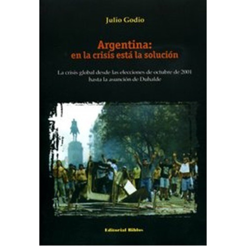 Argentina En La Crisis Estas La Solucion, De Julio Godio. Editorial Biblos En Español