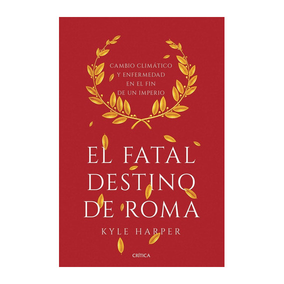 El Fatal Destino De Roma: Sin Datos, De Kyle Harper. Serie Sin Datos, Vol. 0. Editorial Crítica, Tapa Dura, Edición Sin Datos En Español, 2019