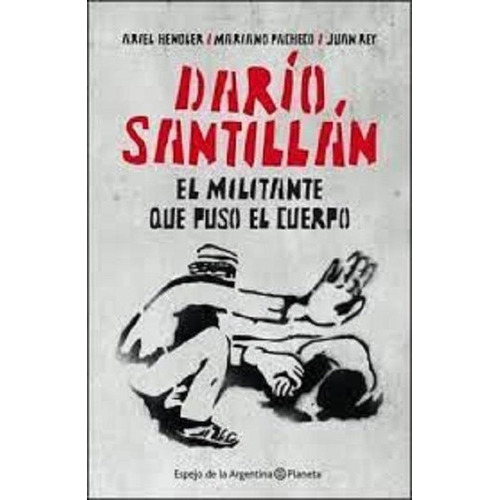 Dario Santillan El Militante Que Puso El Cuerpo, De Hendler/pacheco/rey., Vol. 1. Editorial Planeta, Tapa Blanda En Español