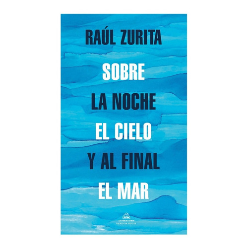 Sobre La Noche El Cielo Y Al Final El Mar - Raúl Zurita