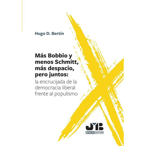 MÁS BOBBIO Y MENOS SCHMITT, MÁS DESPACIO, PERO JUNTOS:, de HUGO D. BERTÍN. Editorial J.M. Bosch Editor, tapa blanda en español
