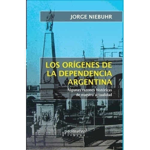 Libro Los Origenes De La Dependencia Argentina De Jorge Nieb
