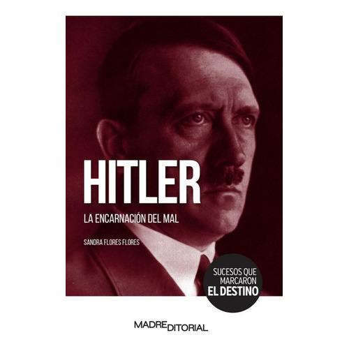 Hitler - La Encarnación Del Mal, De Sandra Flores Flores., Vol. No. Madre Editorial, Tapa Blanda En Español, 1