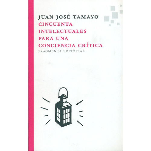 Cincuenta Intelectuales Para Una Conciencia Crítica, De Tamayo Acosta, Juan José. Editorial Fragmenta, Tapa Blanda, Edición 1 En Español, 2013