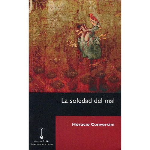 LA SOLEDAD DEL MAL, de vertini , Horacio.. Editorial Universidad Veracruzana, tapa pasta blanda, edición 1 en español, 2014